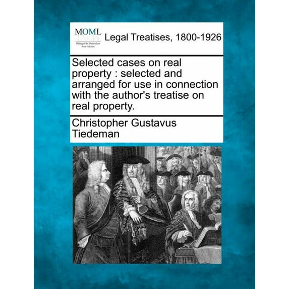Selected cases on real property: selected and arranged for use in connection with the author's treatise on real property, (Paperback)