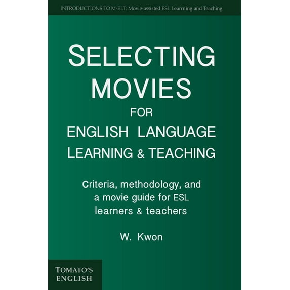 Selecting Movies for English Language Learning & Teaching : Criteria, Methodology, and a Movie Guide for ESL Learners & Teachers (Paperback)