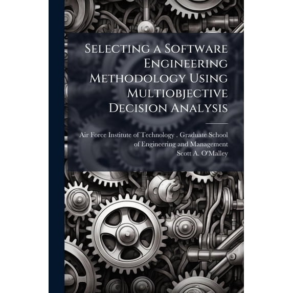 Selecting a Software Engineering Methodology Using Multiobjective Decision Analysis, (Paperback)