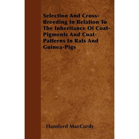 Selection And Cross-Breeding In Relation To The Inheritance Of Coat-Pigments And Coat-Patterns In Rats And Guinea-Pigs (Paperback)