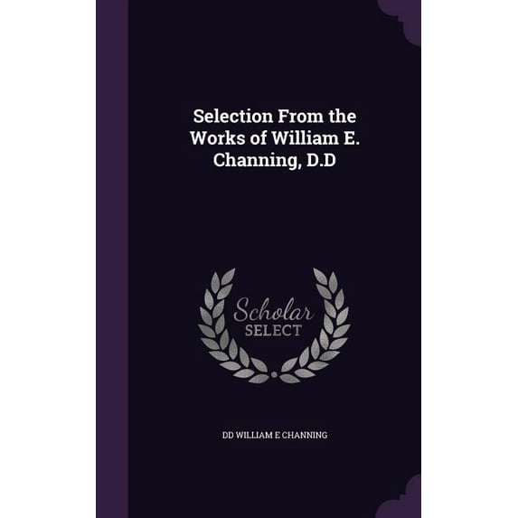 Selection From the Works of William E. Channing, D.D (Hardcover)