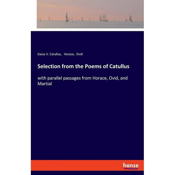 Selection from the Poems of Catullus: with parallel passages from Horace, Ovid, and Martial, (Paperback)