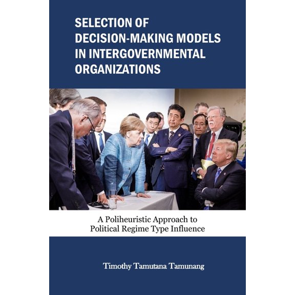 Selection of Decision-Making Models in Intergovernmental Organizations : A Poliheuristic Approach to Political Regime Type Influence (Paperback)