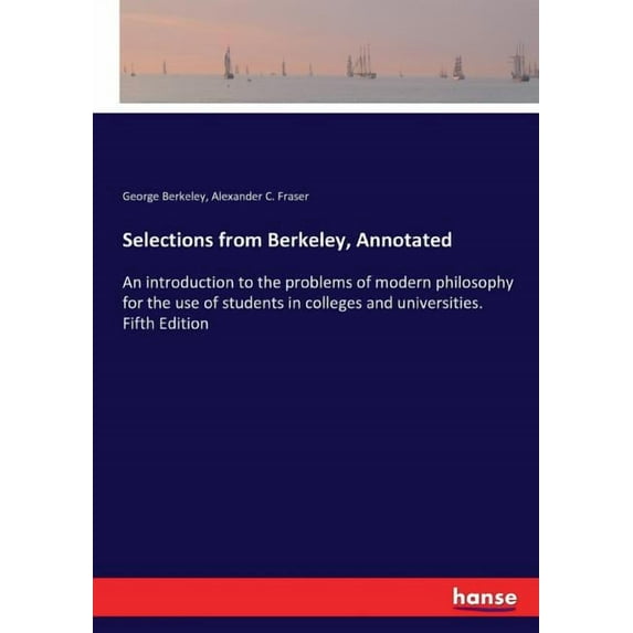 Selections from Berkeley, Annotated: An introduction to the problems of modern philosophy for the use of students in col, (Paperback)