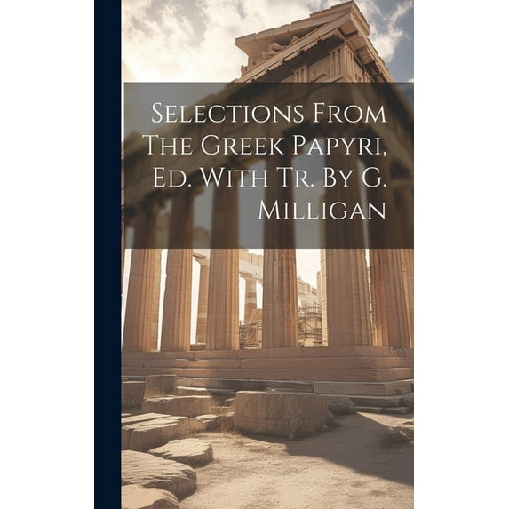 Selections From The Greek Papyri, Ed. With Tr. By G. Milligan (Hardcover)