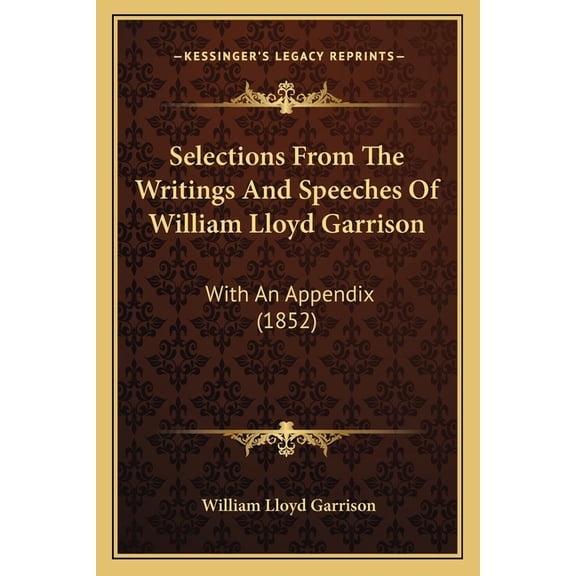 Selections From The Writings And Speeches Of William Lloyd Garrison : With An Appendix (1852) (Paperback)
