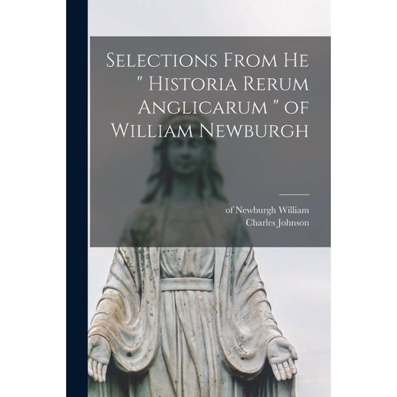 Selections From he " Historia Rerum Anglicarum " of William Newburgh (Paperback)