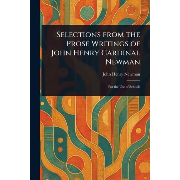 Selections From the Prose Writings of John Henry Cardinal Newman, (Paperback)