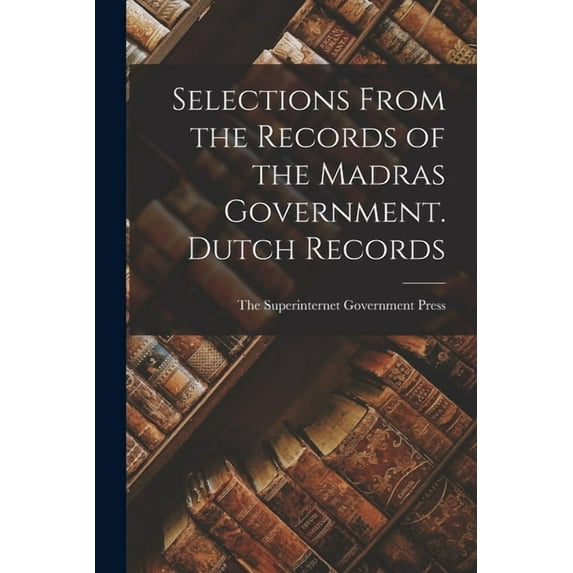 Selections From the Records of the Madras Government. Dutch Records, (Paperback)