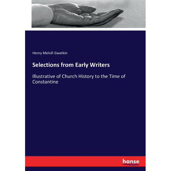 Selections from Early Writers: Illustrative of Church History to the Time of Constantine, (Paperback)