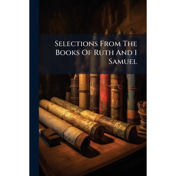 Selections From The Books Of Ruth And 1 Samuel : Annotated And Prepared For Educational Purposes By H.m. Clifford. Stereotyped Ed (Paperback)