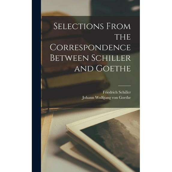 Selections from the Correspondence Between Schiller and Goethe (Hardcover)