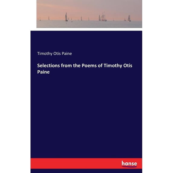 Selections from the Poems of Timothy Otis Paine, (Paperback)