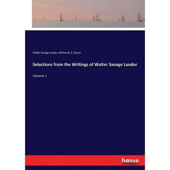 Selections from the Writings of Walter Savage Landor: Volume 1, (Paperback)