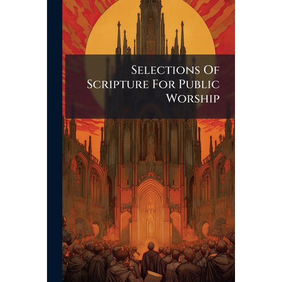 Selections Of Scripture For Public Worship : Topically Arranged (Paperback)