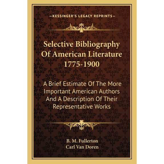 Selective Bibliography Of American Literature 1775-1900 : A Brief Estimate Of The More Important American Authors And A Description Of Their Representative Works (Paperback)