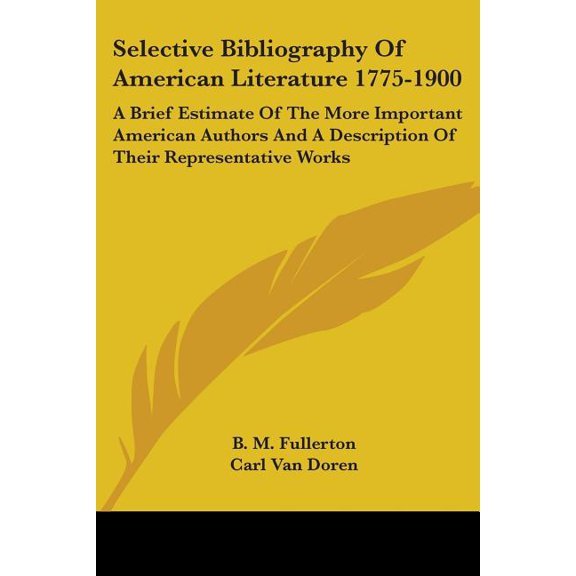 Selective Bibliography Of American Literature 1775-1900 : A Brief Estimate Of The More Important American Authors And A Description Of Their Representative Works (Paperback)