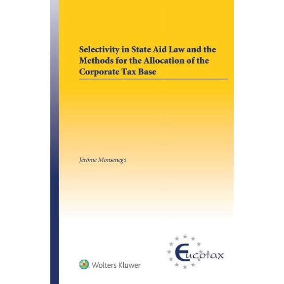 Selectivity in State Aid Law and the Methods for the Allocation of the Corporate Tax Base, (Hardcover)
