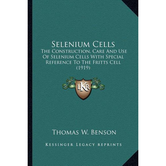 Selenium Cells : The Construction, Care And Use Of Selenium Cells With Special Reference To The Fritts Cell (1919) (Paperback)