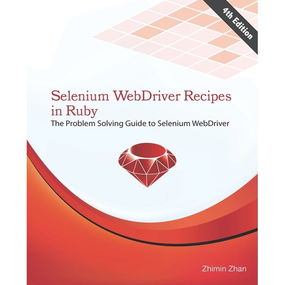 Selenium WebDriver Recipes in Ruby: The problem solving guide to Selenium WebDriver in Ruby