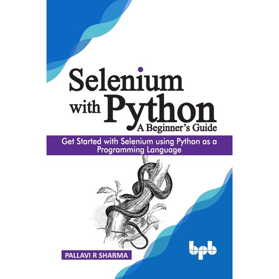 Selenium with Python - A Beginner's Guide: Get started with Selenium using Python as a programming language, (Paperback)