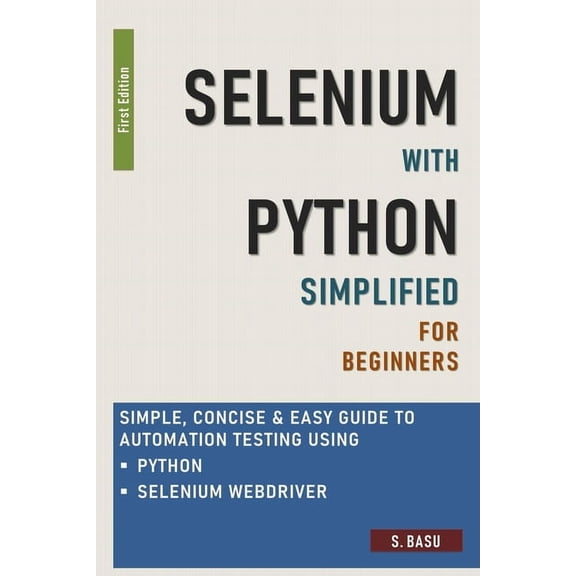Selenium with Python Simplified For Beginners - Simple, Concise & Easy guide to Automation Testing using Python and Selenium WebDriver