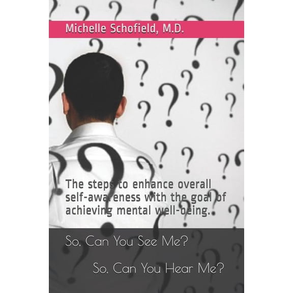 Self-Awareness So, Can You See Me? So, Can You Hear Me?: The steps to enhance overall self-awareness with the goal of achieving mental , Book 1, (Paperback)