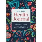 Self-Care Health Journal A 90-Day Food, Fitness, and Well-Being Tracker, Paperback