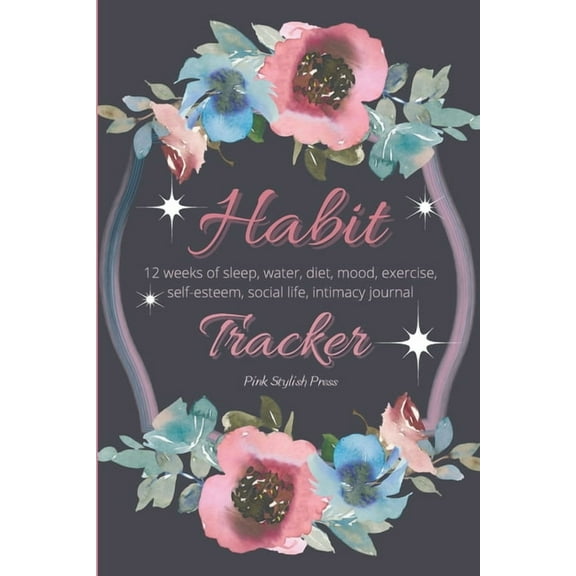 Self Care Journals: Habit Tracker : 12 Weeks Planner and Journal for Sleep, Water, Diet, Moods, Self-Esteem, Relationships, Stress and Anxiety Monitoring: Daily Guided Journal to Help You Become the Best Version of Yourself. (Series #1) (Paperback)