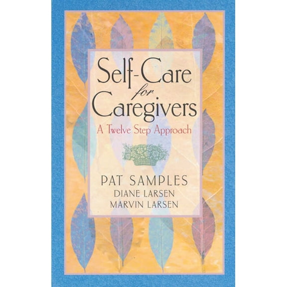 Self-Care for Caregivers : A Twelve Step Approach (Paperback)