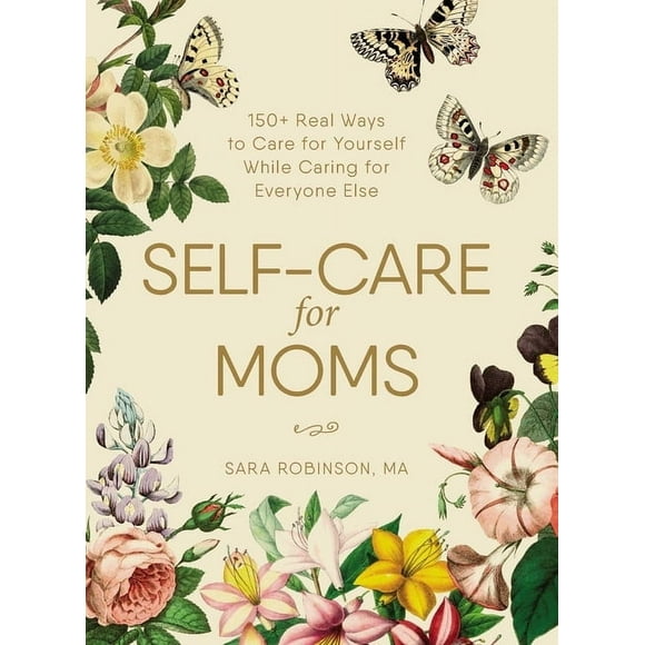 Self-Care for Moms: 150+ Real Ways to Care for Yourself While Caring for Everyone Else, (Hardcover)