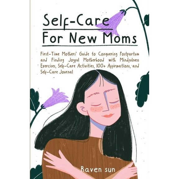 Self-Care for New Moms: First-Time Mothers' Guide to Conquering Postpartum and Finding Joyful Motherhood with Mindfulnes, (Paperback)