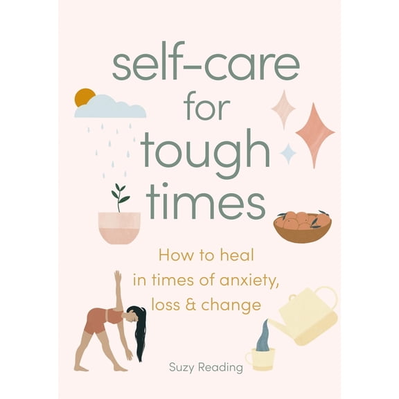 Self-Care for Tough Times: How to Heal in Times of Anxiety, Loss and Change, (Paperback)