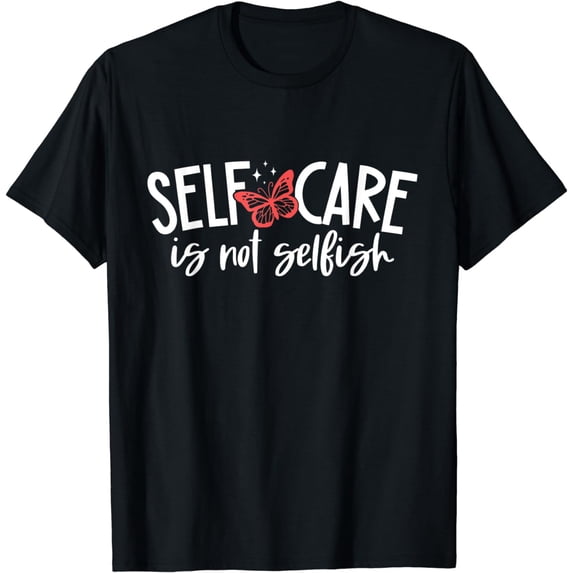 Self Care is not Selfish Mental Health Awareness T-Shirt