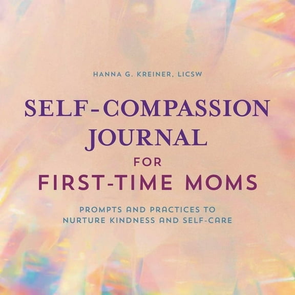 Self-Compassion Journal for First-Time Moms: Prompts and Practices to Nurture Kindness and Self-Care, (Paperback)