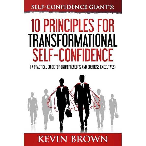 Self-Confidence Giant's: 10 Principles For Transformational Self-Confidence: A Practical Guide For Entrepreneurs And Bus, (Paperback)
