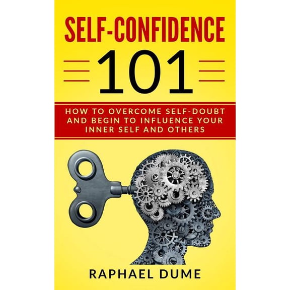The Self-Confidence Mastery Collection:  Self-Confidence 101: How to Overcome Self-Doubt and Begin to Influence Your Inner Self and Others, (Paperback)