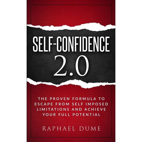 The Self-Confidence Mastery Collection: Self-Confidence 2.0: The Proven Formula to Escape from Self Imposed Limitations and Achieve Your Full Potential, (Paperback)
