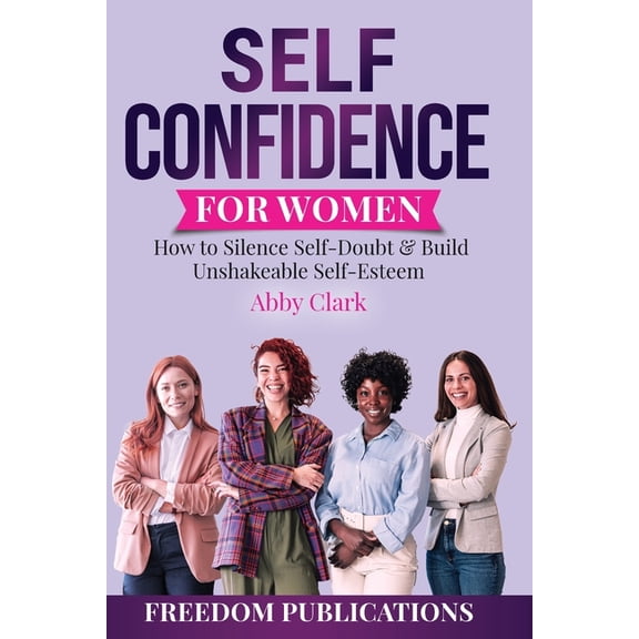 Self Confidence for Women: How to Silence Self-Doubt & Build Unshakeable Self-Esteem, (Paperback)