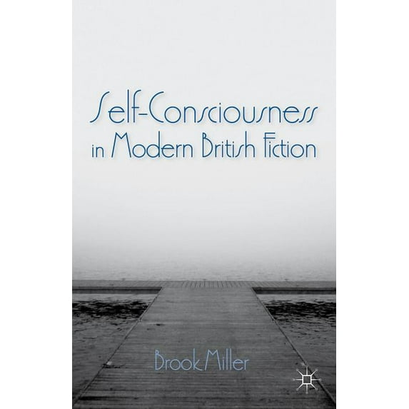 Self-Consciousness in Modern British Fiction, (Hardcover)