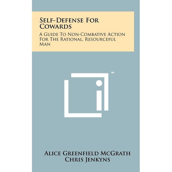 Self-Defense For Cowards : A Guide To Non-Combative Action For The Rational, Resourceful Man (Hardcover)