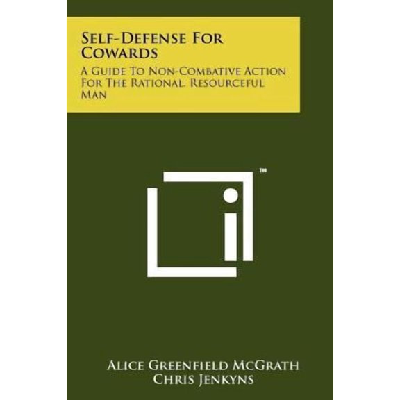 Self-Defense for Cowards: A Guide to Non-Combative Action for the Rational, Resourceful Man Paperback