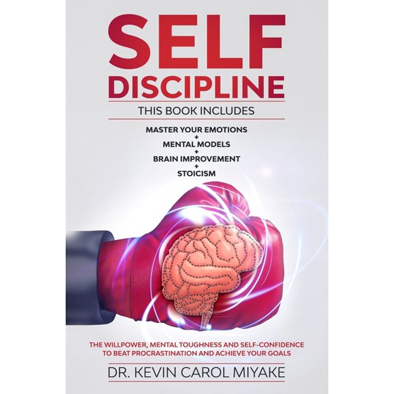 Self-Discipline: This Book Includes: Master Your Emotions + Mental Models + Brain Improvement + Stoicism. The Willpower, Mental Toughness And Self-Confidence To Beat Procrastination And Achieve Your G