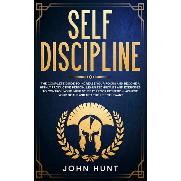 Self Discipline: The Complete Guide to Increase your Focus and Become a Highly Productive Person. Learn Techniques and Exercises to Control your Impulse, Beat Procrastination, Achieve your Goals (Pape