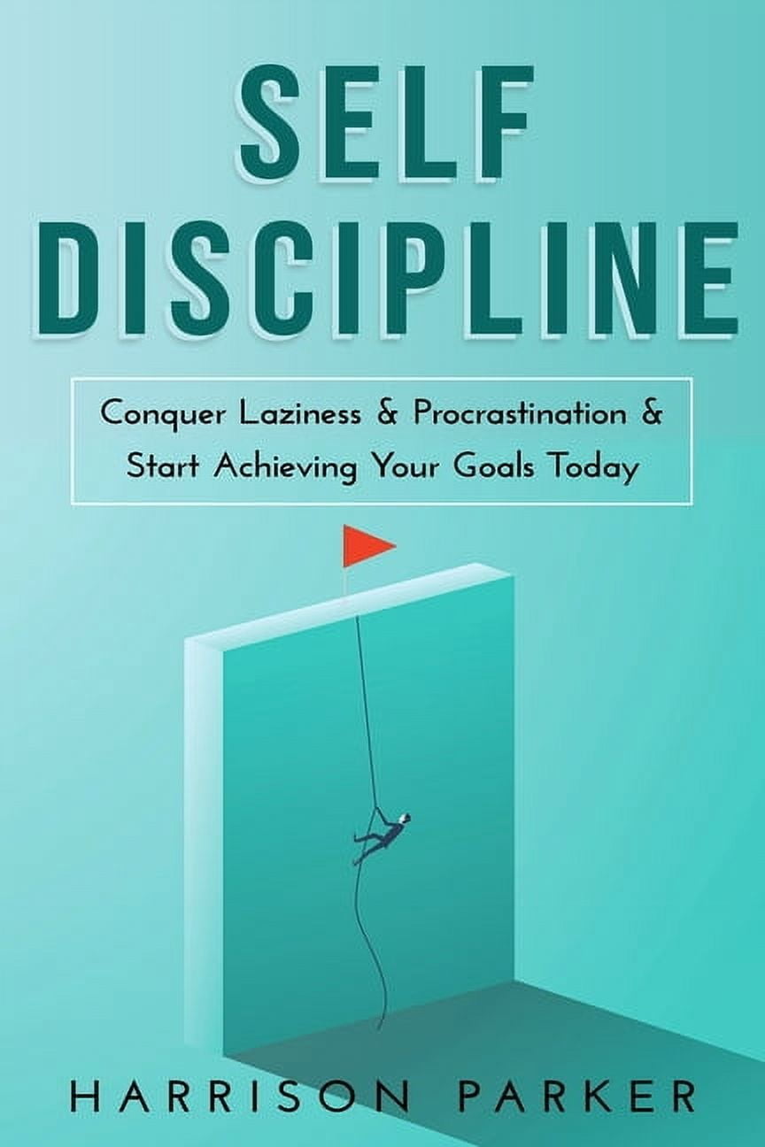 Self-Discipline: Conquer Laziness & Procrastination & Start Achieving Your Goals Today. (Paperback)