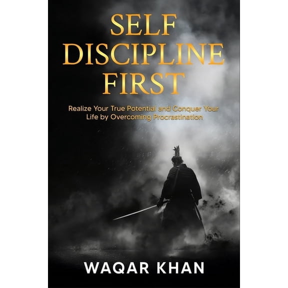 Self-Discipline First: Realize Your True Potential and Conquer Your Life by Overcoming Procrastination, (Paperback)
