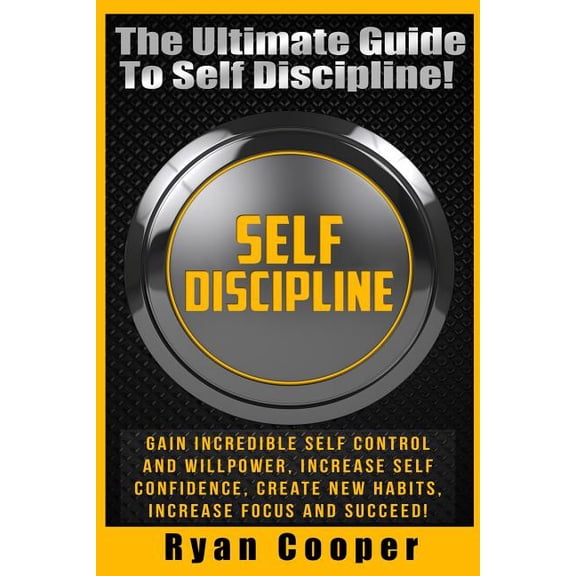 Self Discipline: Gain Incredible Self Control And Willpower, Increase Self Confidence, Create New Habits, Increase Focus And Succeed! (Paperback)