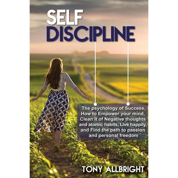 Self-Discipline: How to Empower your mind, Clean it of Negative Thoughts and Find the Path to Passion and Personal Freedom (Paperback)