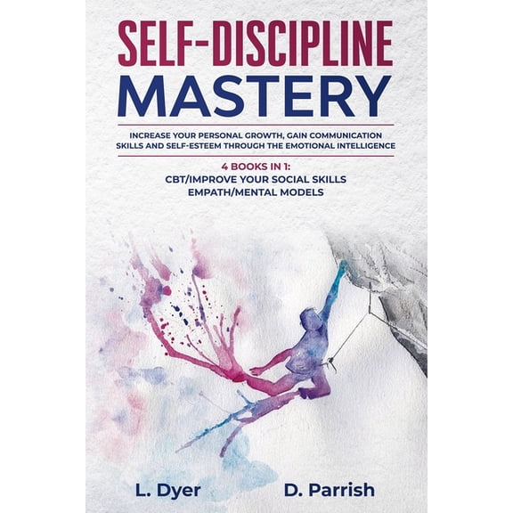 Self-Discipline Mastery: Increase Your Personal Growth, Gain Communication Skills and Self-Esteem Through the Emotional Intelligence.4 Books in 1: CBT/Improve your Social Skills/Empath/Mental Models (