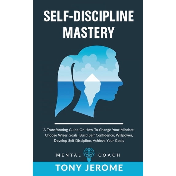 Developing Self Mastery Self-Discipline Mastery: A Transforming Guide On How To Change Your ...